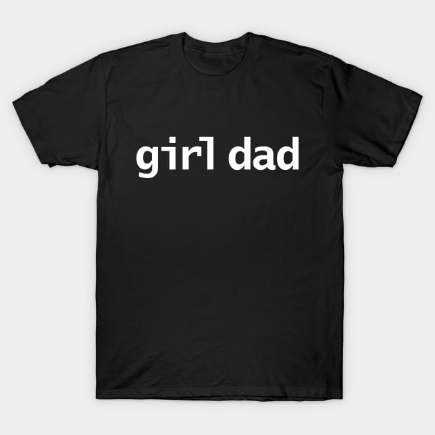 Girl Dad Minimal Typography White Text T-Shirt by ellenhenryart